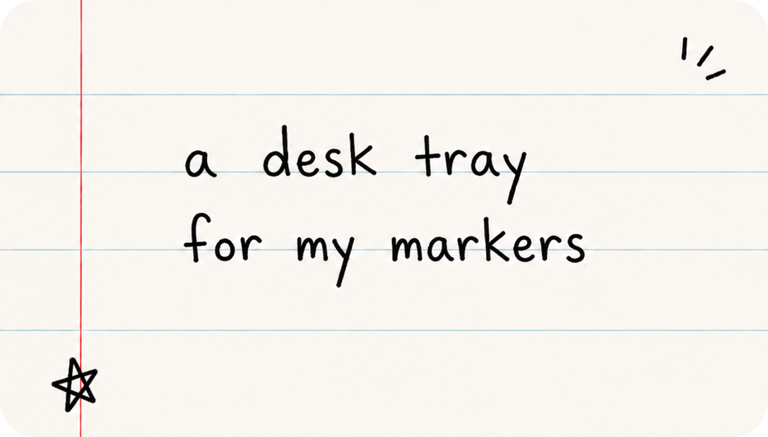 A handwritten child idea card reading a desk tray for my markers.